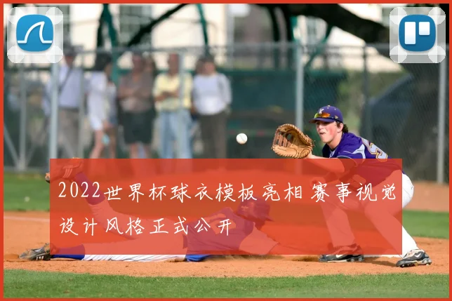 2022世界杯球衣模板亮相 赛事视觉设计风格正式公开