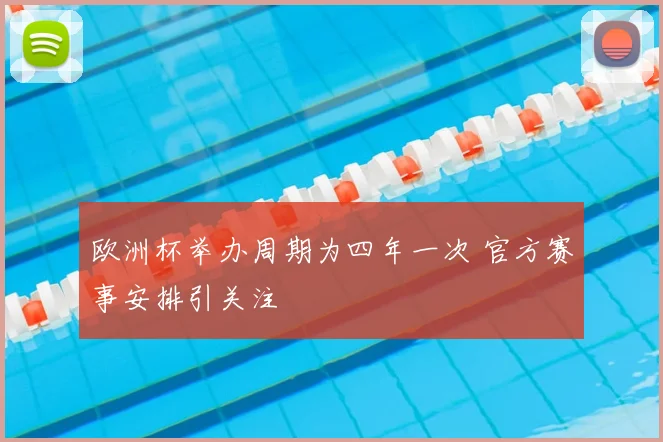 欧洲杯举办周期为四年一次 官方赛事安排引关注